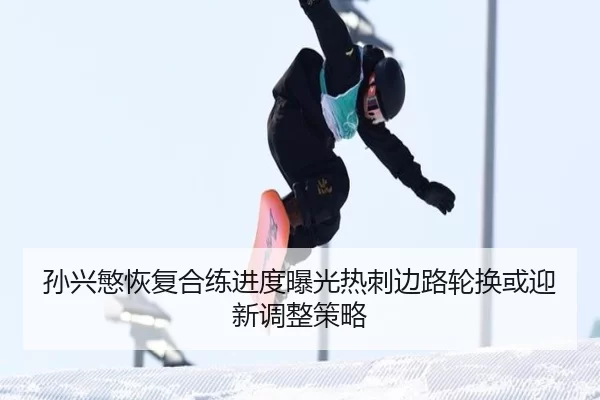 孙兴慜恢复合练进度曝光热刺边路轮换或迎新调整策略